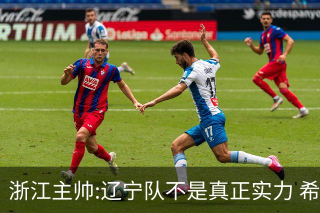 浙江主帅:辽宁队不是真正实力 希望所有人平安