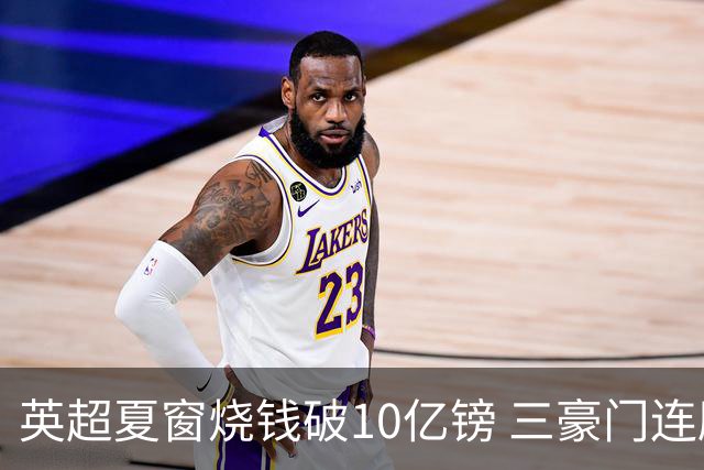 英超夏窗烧钱破10亿镑 三豪门连刷亿元引援纪录