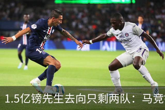 1.5亿镑先生去向只剩两队：马竞铁心卖死敌，巴萨8·10最后期限已失效